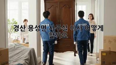 경산 용성면 사무실 이사, 어떻게 할까요? 🤔