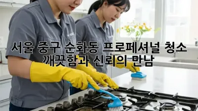 서울 중구 순화동 프로페셔널 청소: 깨끗함과 신뢰의 만남