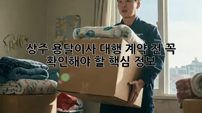 상주 용달이사 대행: 계약 전 꼭 확인해야 할 핵심 정보!