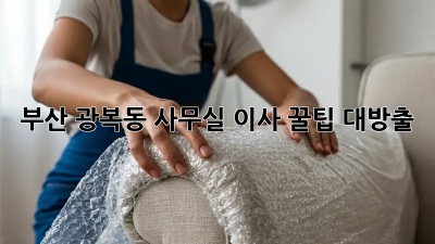 부산 광복동 사무실 이사 꿀팁 대방출! 🚚📦🏢